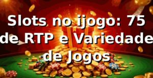 Slots no ijogo: 75% de RTP e Variedade de Jogos 📊