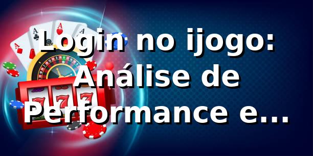 Login no ijogo: Análise de Performance e Insights 📊