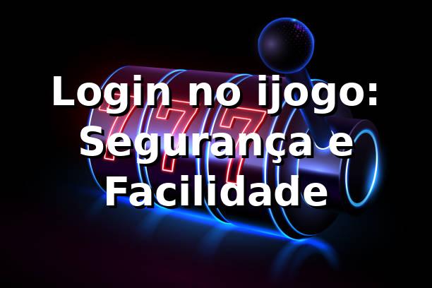 Login no ijogo: Segurança e Facilidade ✅